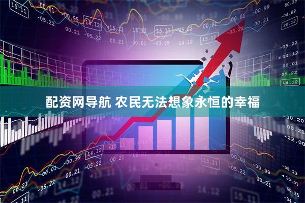 配资网导航 农民无法想象永恒的幸福