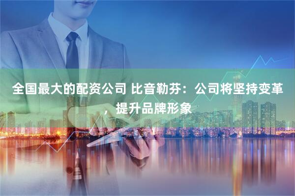 全国最大的配资公司 比音勒芬：公司将坚持变革，提升品牌形象